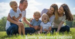 Family Vacations Captions