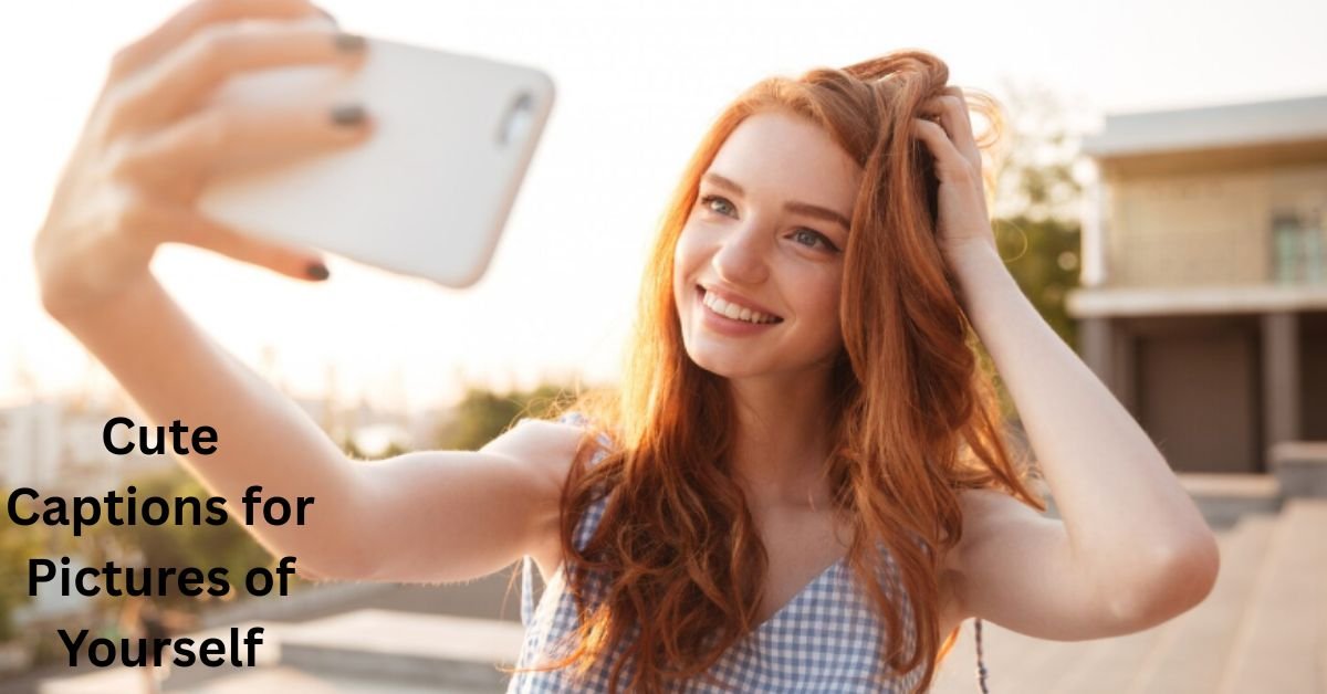 Cute Captions for Pictures of Yourself